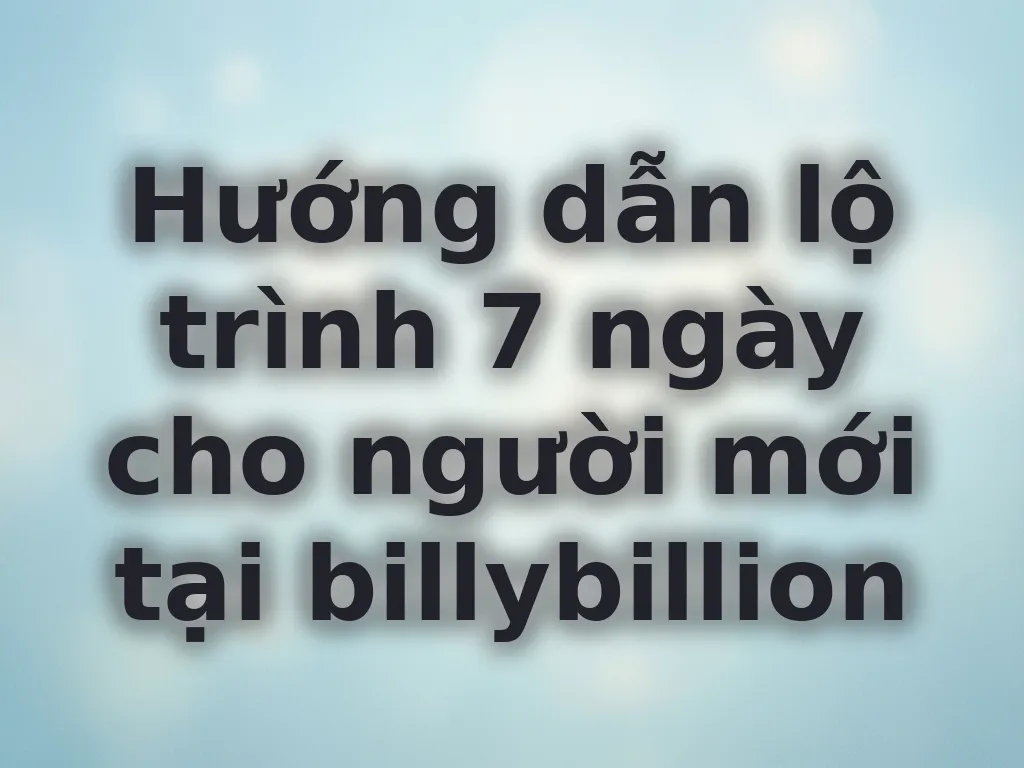 Lộ trình 7 ngày cho người mới