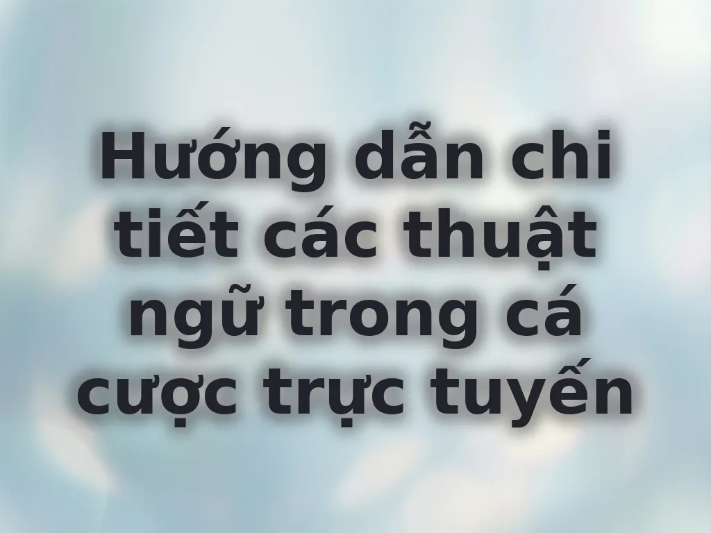 Hướng dẫn thuật ngữ cá cược